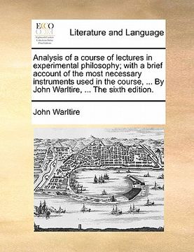 portada analysis of a course of lectures in experimental philosophy; with a brief account of the most necessary instruments used in the course, ... by john wa