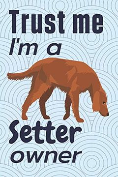 portada Trust me, i'm a Setter Owner: For Setter dog Fans (en Inglés)