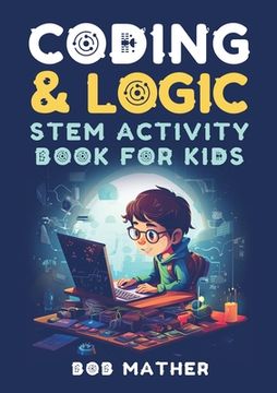 portada Coding & Logic STEM Activity Book for Kids: Learn to Code with Logic and Coding Activities for Kids (Coding for Absolute Beginners) (en Inglés)