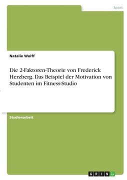 portada Die 2-Faktoren-Theorie von Frederick Herzberg. Das Beispiel der Motivation von Studenten im Fitness-Studio (en Alemán)