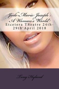 portada Jade-Marie Joseph: A Woman's World: Etcetera Theatre 24th-29th April 2018 (en Inglés)