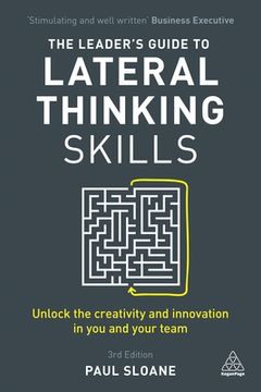 portada The Leader's Guide to Lateral Thinking Skills: Unlock the Creativity and Innovation in you and Your Team (en Inglés)