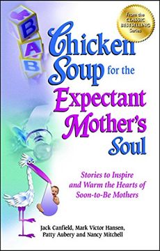 portada Chicken Soup for the Expectant Mother's Soul: Stories to Inspire and Warm the Hearts of Soon-To-Be Mothers (Chicken Soup for the Soul) (en Inglés)