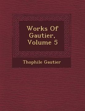 portada Works Of Gautier, Volume 5 (en Inglés)