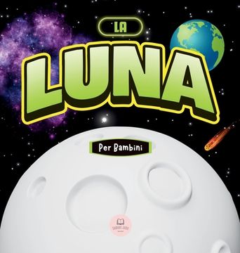 portada La Luna per Bambini: Libro per Imparare Nozioni di Base, Curiosità, Fasi Lunari e Altro Ancora!! (in Italian)
