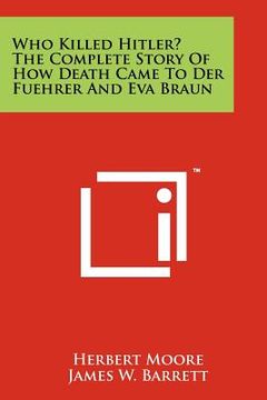 portada who killed hitler? the complete story of how death came to der fuehrer and eva braun (in English)