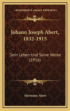 portada Johann Joseph Abert, 1832-1915: Sein Leben Und Seine Werke (1916) (en Alemán)