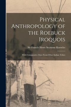 portada Physical Anthropology of the Roebuck Iroquois: With Comparative Data From Other Indian Tribes (en Inglés)
