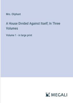 portada A House Divided Against Itself; In Three Volumes: Volume 1 - in large print (en Inglés)