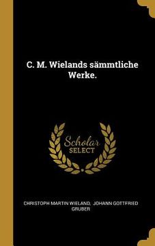 portada C. M. Wielands sämmtliche Werke. (en Alemán)