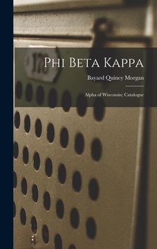 portada Phi Beta Kappa: Alpha of Wisconsin; Catalogue (en Inglés)