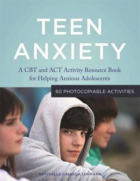 portada Teen Anxiety: A CBT and ACT Activity Resource Book for Helping Anxious Adolescents (en Inglés)