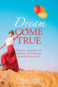 portada Dream Come True: How love, gratitude, and simplicity can bring your beautiful dream to life! (en Inglés)