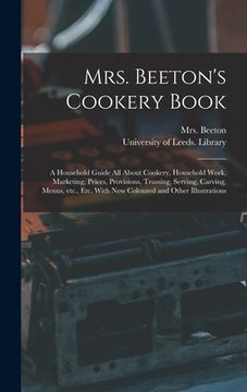 portada Mrs. Beeton's Cookery Book: a Household Guide All About Cookery, Household Work, Marketing, Prices, Provisions, Trussing, Serving, Carving, Menus, (en Inglés)