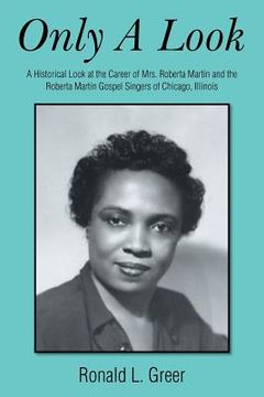 portada Only a Look: A Historical Look at the Career of Mrs. Roberta Martin and the Roberta Martin Gospel Singers of Chicago, Illinois (en Inglés)
