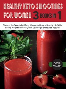 portada Healthy Keto Smoothies for Women: Discover the Secret of All Busy Women to Living a Healthy Life While Losing Weight Effortlessly With Low-Sugar Smoot (en Inglés)