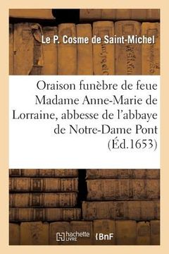 portada Oraison Funèbre de Feue Madame Anne-Marie de Lorraine, Abbesse de l'Abbaye de Notre-Dame Du Pont, (en Francés)