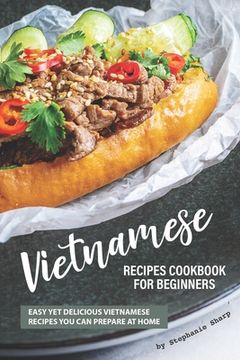 portada Vietnamese Recipes Cookbook for Beginners: Easy Yet Delicious Vietnamese Recipes You can Prepare at Home (en Inglés)