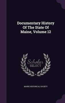 portada Documentary History Of The State Of Maine, Volume 12