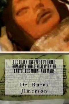 portada The Black Ones Who Founded Humanity and Civilization on Earth, the Moon, and Mar (en Inglés)