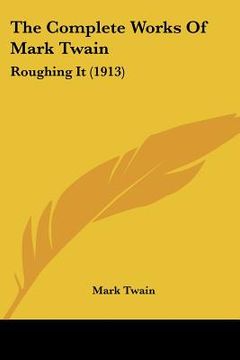 portada the complete works of mark twain: roughing it (1913) (in English)