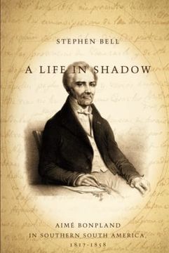 portada A Life in Shadow: Aimé Bonpland in Southern South America, 1817–1858 (en Inglés)