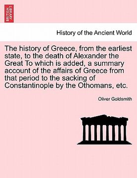 portada the history of greece, from the earliest state, to the death of alexander the great to which is added, a summary account of the affairs of greece from (en Inglés)