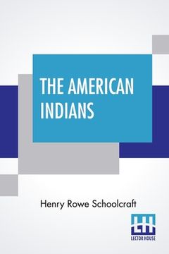 portada The American Indians: Their History, Condition And Prospects, From Original Notes And Manuscripts. Together With An Appendix, Containing Thr (en Inglés)