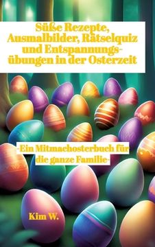 portada Süße Rezepte, Ausmalbilder, Rätselquiz und Entspannungsübungen in der Osterzeit: -Ein Mitmachosterbuch für die ganze Familie- -Rezepte auch bei Nahrun (in German)
