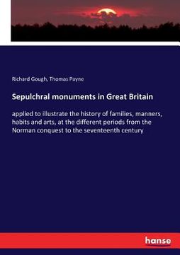 portada Sepulchral monuments in Great Britain: applied to illustrate the history of families, manners, habits and arts, at the different periods from the Norm 