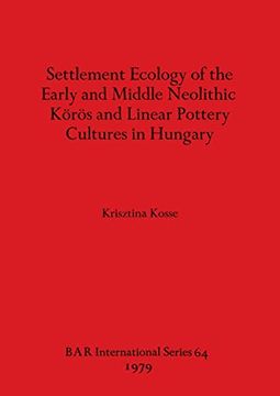 portada Settlement Ecology of the Early and Middle Neolithic Körös and Linear Pottery Cultures in Hungary (Bar International) (en Inglés)