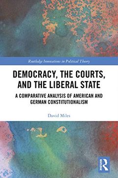 portada Democracy, the Courts, and the Liberal State: A Comparative Analysis of American and German Constitutionalism (Routledge Innovations in Political Theory) (in English)