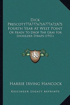 portada dick prescotta acentsacentsa a-acentsa acentss fourth year at west point: or ready to drop the gray for shoulder straps (1911) (en Inglés)