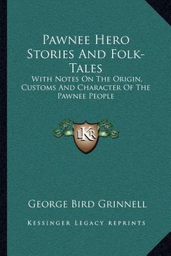 portada pawnee hero stories and folk-tales: with notes on the origin, customs and character of the pawnee people (in English)