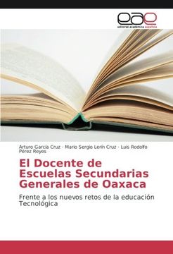 portada El Docente de Escuelas Secundarias Generales de Oaxaca: Frente a los nuevos retos de la educación Tecnológica