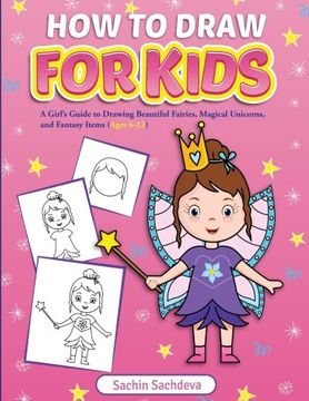 portada How to Draw for Kids: A Girl's guide to Drawing Beautiful Fairies, Magical Unicorns, and Fantasy Items (Ages 6-12)