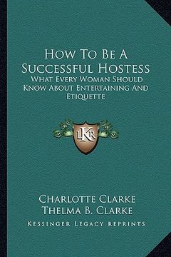 portada how to be a successful hostess: what every woman should know about entertaining and etiquette (en Inglés)