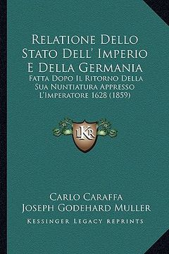portada Relatione Dello Stato Dell' Imperio E Della Germania: Fatta Dopo Il Ritorno Della Sua Nuntiatura Appresso L'Imperatore 1628 (1859) (in Italian)