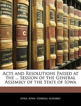 portada acts and resolutions passed at the ... session of the general assembly of the state of iowa (in English)