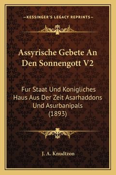 portada Assyrische Gebete An Den Sonnengott V2: Fur Staat Und Konigliches Haus Aus Der Zeit Asarhaddons Und Asurbanipals (1893) (in German)