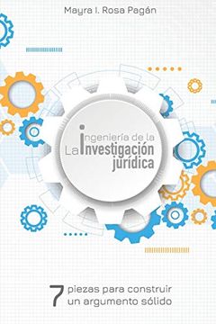 portada La Ingeniería de la Investigación Jurídica: Siete Piezas Para Construir un Argumento Sólido (in Spanish)