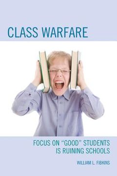 portada class warfare: focus on "good" students is ruining schools (en Inglés)