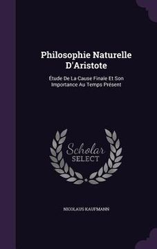 portada Philosophie Naturelle D'Aristote: Étude De La Cause Finale Et Son Importance Au Temps Présent (in English)