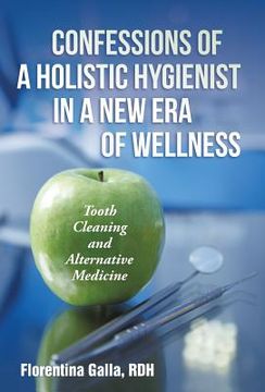 portada Confessions of a Holistic Hygienist in a New Era of Wellness: Tooth Cleaning and Alternative Medicine (in English)