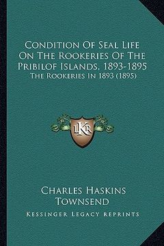 portada condition of seal life on the rookeries of the pribilof islands, 1893-1895: the rookeries in 1893 (1895) (en Inglés)