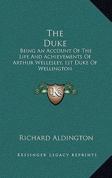 portada the duke: being an account of the life and achievements of arthur wellesley, 1st duke of wellington (en Inglés)