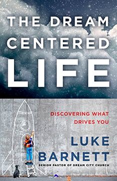 portada The Dream-Centered Life: Discovering What Drives you (en Inglés)