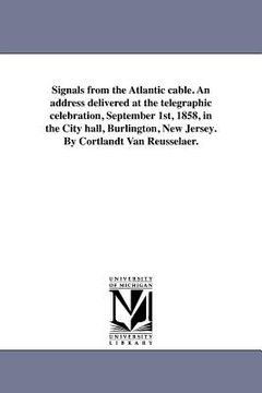 portada signals from the atlantic cable. an address delivered at the telegraphic celebration, september 1st, 1858, in the city hall, burlington, new jersey. b