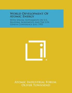 portada World Development Of Atomic Energy: With Special Supplements On U.S. Bilateral Agreements And The U.N. Geneva Conference July, 1955