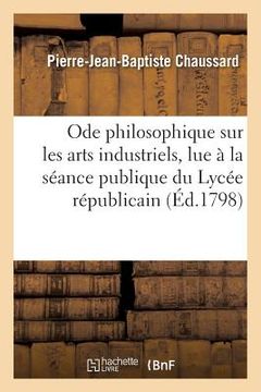 portada Ode Philosophique Sur Les Arts Industriels, Lue À La Séance Publique Du Lycée Républicain (in French)